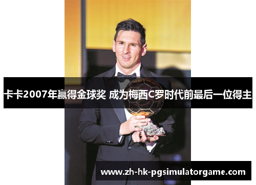 卡卡2007年赢得金球奖 成为梅西C罗时代前最后一位得主