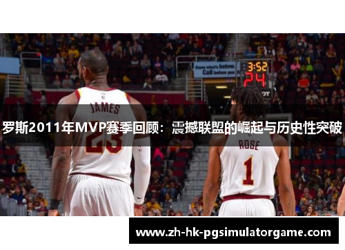 罗斯2011年MVP赛季回顾：震撼联盟的崛起与历史性突破