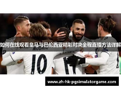 如何在线观看皇马与巴伦西亚精彩对决全程直播方法详解