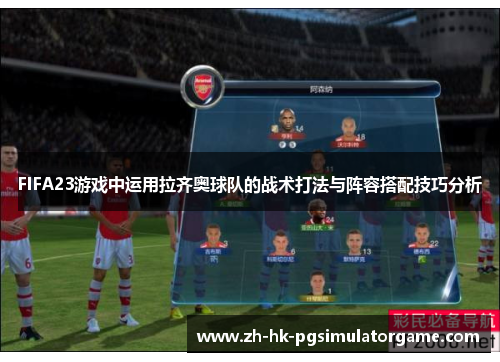 FIFA23游戏中运用拉齐奥球队的战术打法与阵容搭配技巧分析