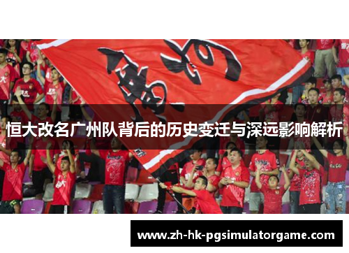 恒大改名广州队背后的历史变迁与深远影响解析